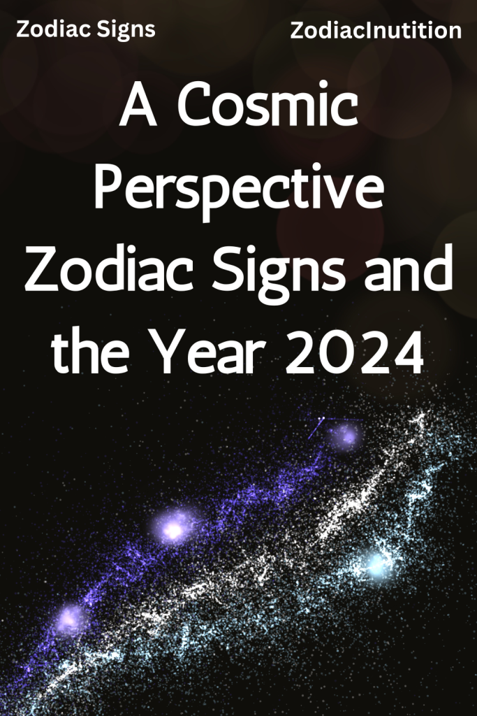 A Cosmic Perspective Zodiac Signs and the Year 2024 Zodiac Signs