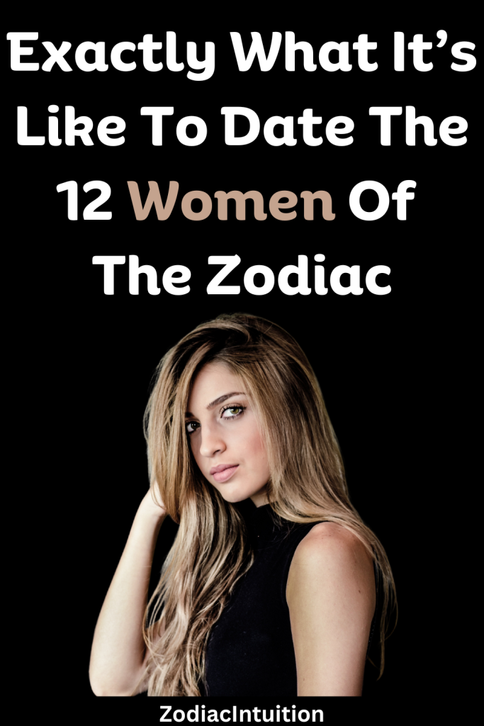 Exactly What Its Like To Date The 12 Women Of The Zodiac Zodiac Signs 8215