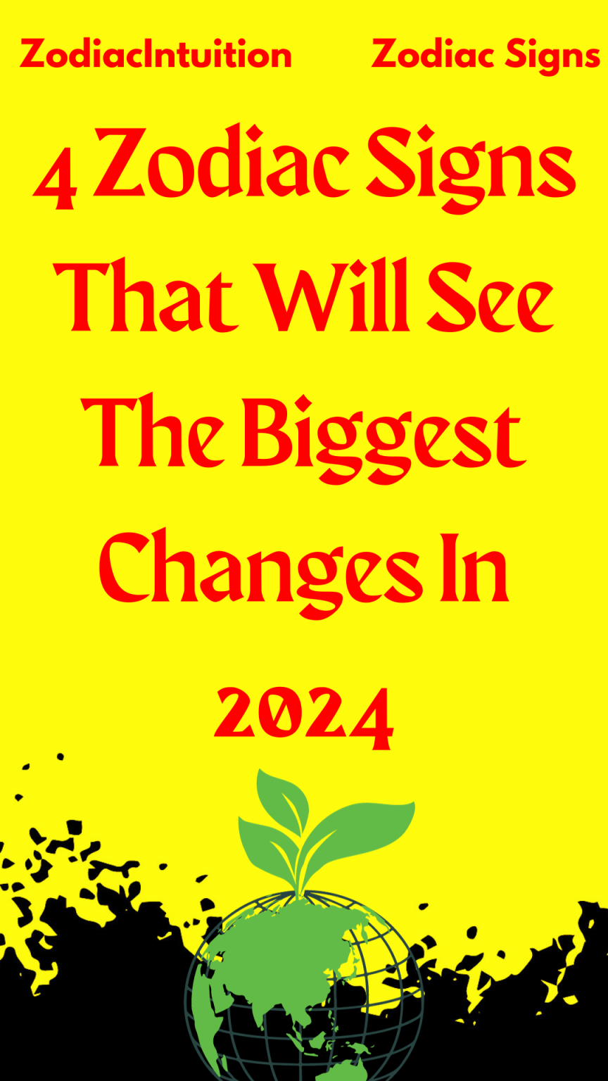 4 Zodiac Signs That Will See The Biggest Changes In 2024 Zodiac Signs