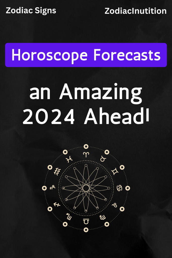 Horoscope Forecasts An Amazing 2024 Ahead! - Zodiac Signs